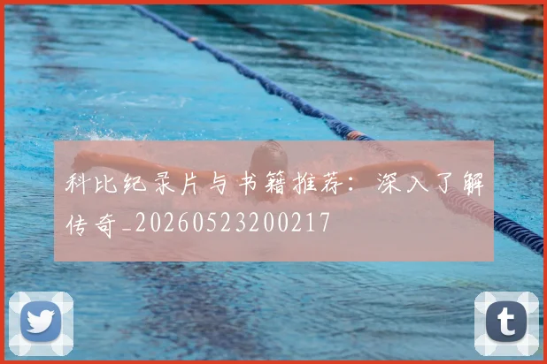 科比纪录片与书籍推荐：深入了解传奇_20260523200217