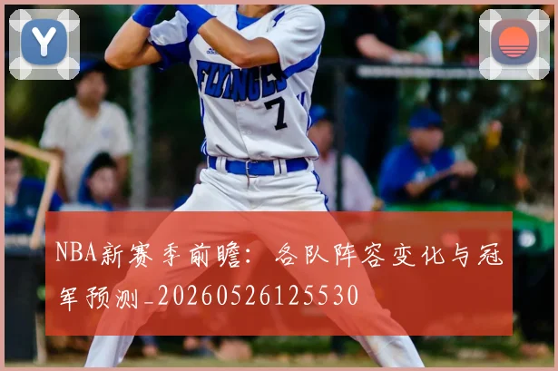 NBA新赛季前瞻:各队阵容变化与冠军预测_20260526125530